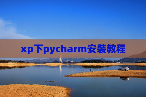 xp下pycharm安装教程 xp下pycharm安装教程