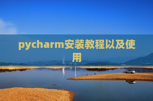 pycharm安装教程以及使用 pycharm安装教程以及使用